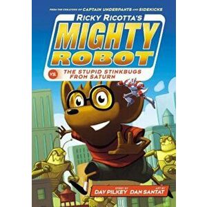 Ricky Ricotta's Mighty Robot vs. the Stupid Stinkbugs from Saturn (Ricky Ricotta's Mighty Robot '6) - Dav Pilkey imagine