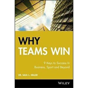 Why Teams Win: 9 Keys to Success in Business, Sport and Beyond, Hardcover - Saul L. Miller imagine