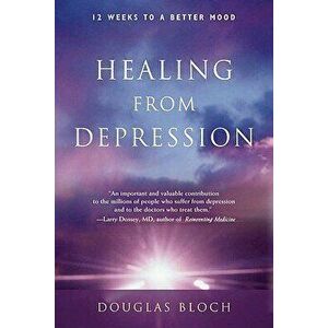 Healing from Depression: 12 Weeks to a Better Mood, Paperback - Douglas Bloch Ma imagine