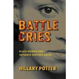 Battle Cries: Black Women and Intimate Partner Abuse, Paperback - Hillary Potter imagine