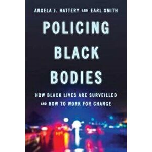 Policing Black Bodies: How Black Lives Are Surveilled and How to Work for Change, Hardcover - Angela J. Hattery imagine