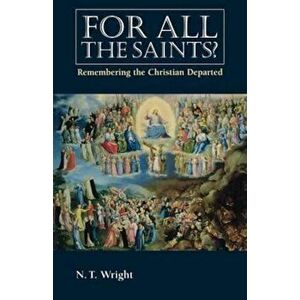For All the Saints: Remembering the Christians Departed, Paperback - N. T. Wright imagine