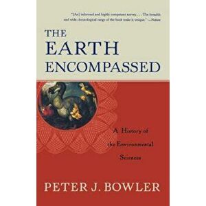 The Earth Encompassed: A History of the Environmental Sciences, Paperback - Peter J. Bowler imagine