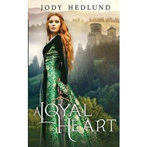 A Loyal Heart, Paperback - Jody Hedlund imagine