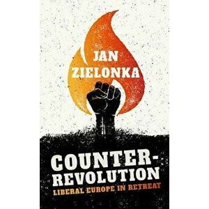 Counter-Revolution: Liberal Europe in Retreat, Hardcover - Jan Zielonka imagine