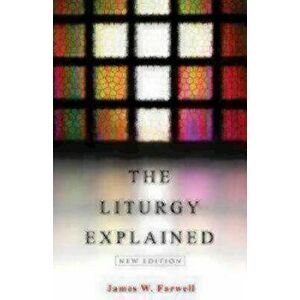 The Liturgy Explained: New Edition, Paperback - James W. Farwell imagine