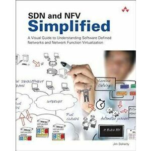 SDN and NFV Simplified: A Visual Guide to Understanding Software Defined Networks and Network Function Virtualization, Paperback - Jim Doherty imagine