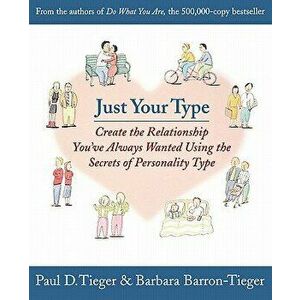 Just Your Type: Create the Relationship You've Always Wanted Using the Secrets of Personality Type, Paperback - Paul Tieger imagine
