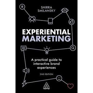 Experiential Marketing: A Practical Guide to Interactive Brand Experiences, Paperback (2nd Ed.) - Shirra Smilansky imagine