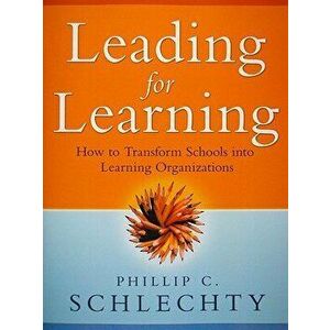 Leading for Learning: How to Transform Schools Into Learning Organizations, Paperback - Phillip C. Schlechty imagine