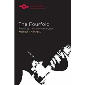 The Fourfold: Reading the Late Heidegger, Paperback - Andrew J. Mitchell imagine