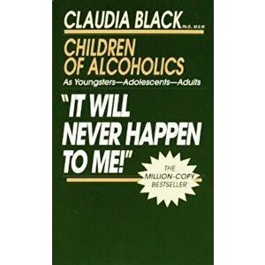 It Will Never Happen to Me!: Growing Up with Addiction as Youngsters, Adolescents, Adults - Claudia Black imagine