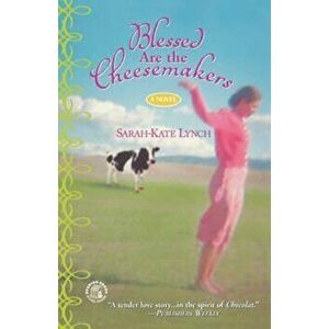 Blessed Are the Cheesemakers, Paperback - Sarah-Kate Lynch imagine