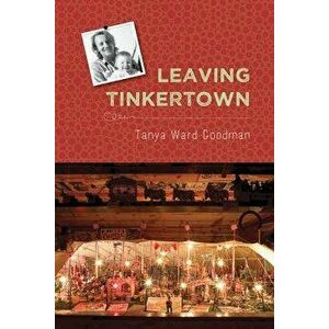 Leaving Tinkertown, Paperback - Tanya Ward Goodman imagine