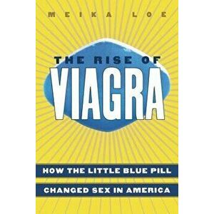 The Rise of Viagra: How the Little Blue Pill Changed Sex in America, Paperback - Meika Loe imagine