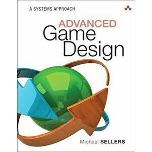 Advanced Game Design: A Systems Approach, Paperback - Michael Sellers imagine