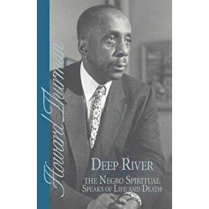 Deep River and the Negro Spiritual Speaks of Life and Death, Paperback - Howard Thurman imagine