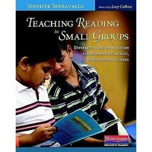 Teaching Reading in Small Groups: Differentiated Instruction for Building Strategic, Independent Readers, Paperback - Jennifer Serravallo imagine