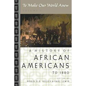 To Make Our World Anew: Volume I: A History of African Americans to 1880, Paperback - Robin D. G. Kelley imagine