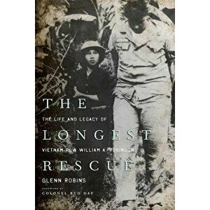 The Longest Rescue: The Life and Legacy of Vietnam POW William A. Robinson, Paperback - Glenn Robins imagine