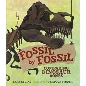 Fossil by Fossil: Comparing Dinosaur Bones - Sara C. Levine imagine