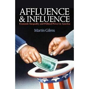 Affluence and Influence: Economic Inequality and Political Power in America, Paperback - Martin Gilens imagine