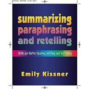 Summarizing, Paraphrasing, and Retelling: Skills for Better Reading, Writing, and Test Taking, Paperback - Emily Kissner imagine