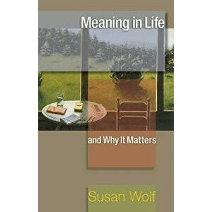 Meaning in Life and Why It Matters, Paperback - Susan Wolf imagine