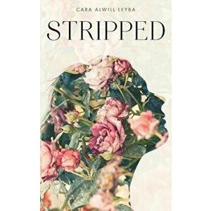 Stripped: A Collection of Inspired Writings for the Evolving Woman, Paperback - Cara Alwill Leyba imagine