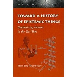Toward a History of Epistemic Things: Synthesizing Proteins in the Test Tube, Paperback - Hans-Jorg Rheinberger imagine