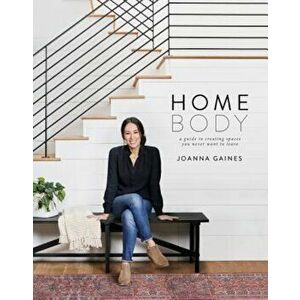 Homebody: A Guide to Creating Spaces You Never Want to Leave, Hardcover - Joanna Gaines imagine