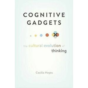 Cognitive Gadgets: The Cultural Evolution of Thinking, Hardcover - Cecilia Heyes imagine