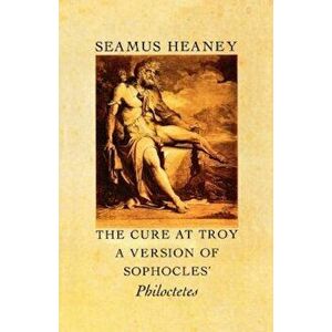 The Cure at Troy: A Version of Sophocles' Philoctetes, Paperback - Seamus Heaney imagine