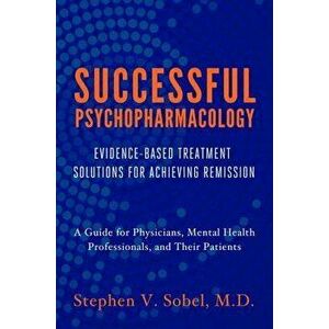 Successful Psychopharmacology: Evidence-Based Treatment Solutions for Achieving Remission, Paperback - Stephen V. Sobel imagine