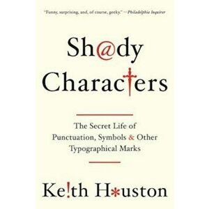 Shady Characters: The Secret Life of Punctuation, Symbols, and Other Typographical Marks, Paperback - Keith Houston imagine