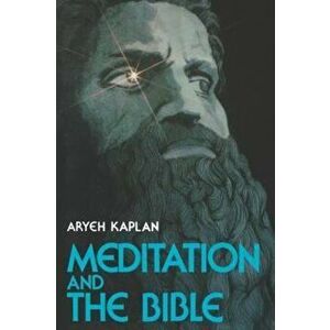 Meditation and the Bible, Paperback - Aryeh Kaplan imagine
