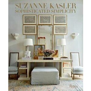 Suzanne Kasler: Sophisticated Simplicity, Hardcover - Suzanne Kasler imagine