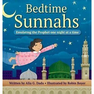 Bedtime Sunnahs: Emulating the Prophet One Night at a Time, Hardcover - Alia G. Dada imagine