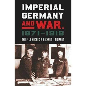 Imperial Germany and War, 1871-1918, Hardcover - Daniel J. Hughes imagine