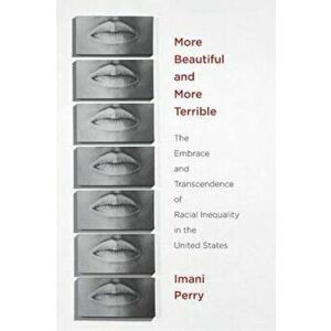 More Beautiful and More Terrible: The Embrace and Transcendence of Racial Inequality in the United States, Paperback - Imani Perry imagine