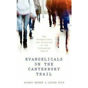 Evangelicals on the Canterbury Trail: Why Evangelicals Are Attracted to the Liturgical Church, Paperback - Robert E. Webber imagine