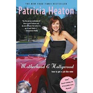 Motherhood and Hollywood: How to Get a Job Like Mine, Paperback - Patricia Heaton imagine