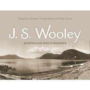 J. S. Wooley: Adirondack Photographer, Hardcover - Richard Timberlake imagine
