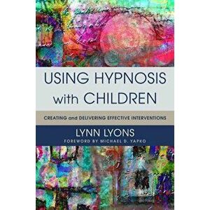 Using Hypnosis with Children: Creating and Delivering Effective Interventions, Hardcover - Lynn Lyons imagine