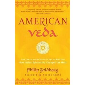 American Veda: From Emerson and the Beatles to Yoga and Meditation--How Indian Spirituality Changed the West, Paperback - Philip Goldberg imagine