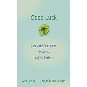 Good Luck: Creating the Conditions for Success in Life and Business, Hardcover - Alex Rovira imagine