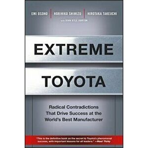 Extreme Toyota: Radical Contradictions That Drive Success at the World's Best Manufacturer, Hardcover - Emi Osono imagine