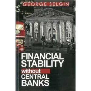 Financial Stability Without Central Banks, Paperback - George a. Selgin imagine