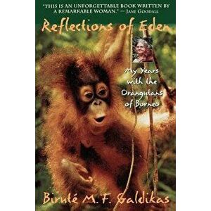 Reflections of Eden: My Years with the Orangutans of Borneo, Paperback - Birute M. F. Galdikas imagine