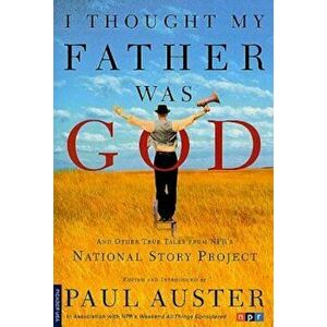 I Thought My Father Was God: And Other True Tales from NPR's National Story Project, Paperback - Paul Auster imagine
